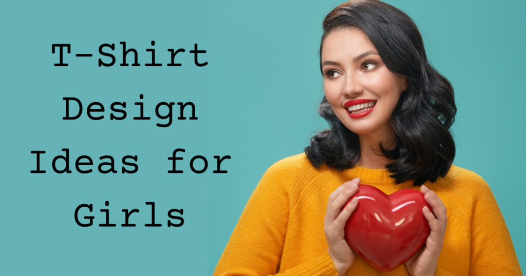 Factors to consider while looking for Girl t-shirt design ideas