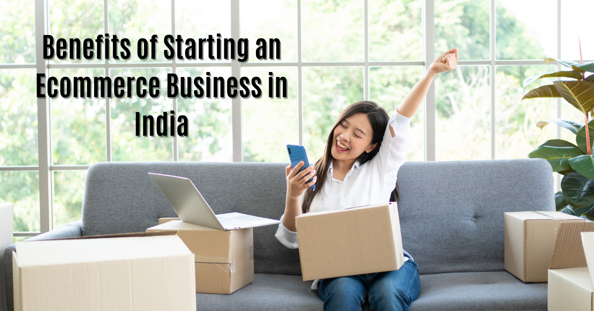 Benefits of Ecommerce Business - How To Start an Ecommerce Business In India