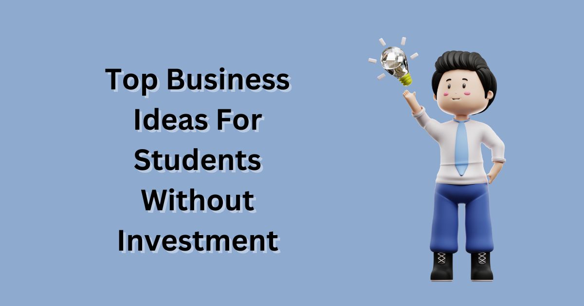 Top Business Ideas For Students Without Investment