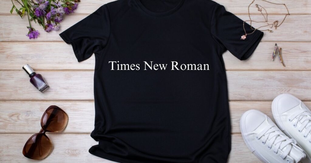 Times New Roman - best font for tshirt