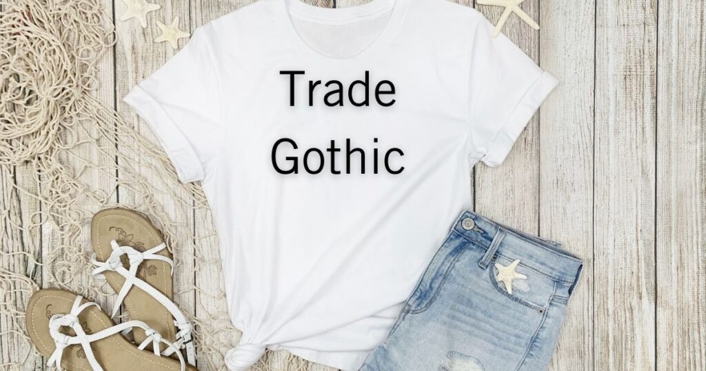 Trade Gothic - best fonts for t shirts