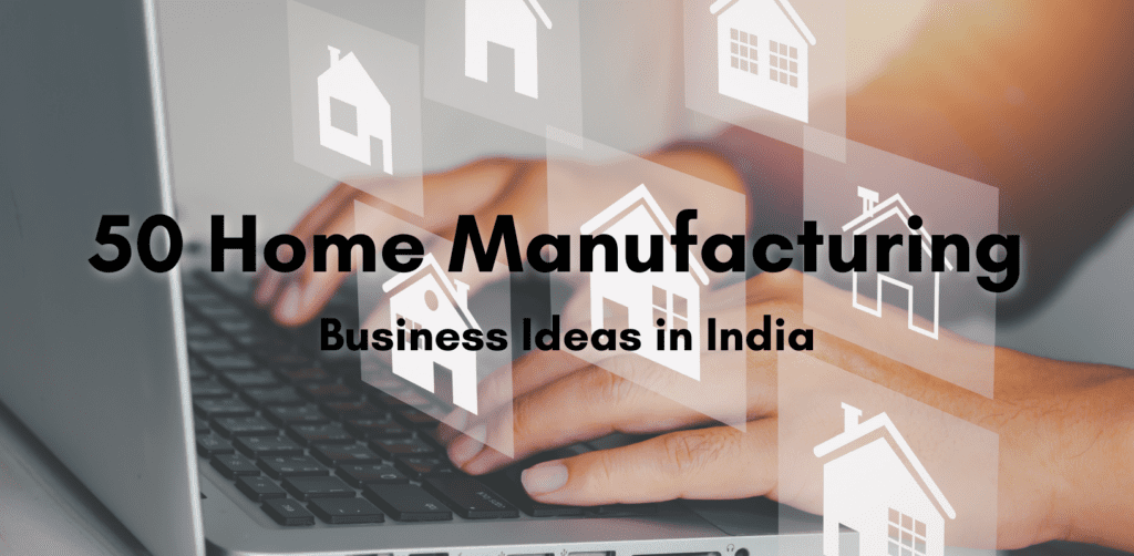 image - 50 Most Profitable Home Manufacturing Business Ideas in India 2024 - 2025 Home Manufacturing Business Ideas in India