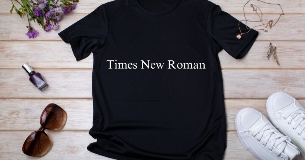 Times New Roman - 45 Best Font for Tshirt to Level Up Your Designs in 2024 - 2025 Times New Roman - best font for tshirt