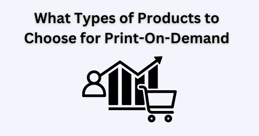 What Types of Products to Choose for Print On Demand - What Is Print on Demand and How Does POD Work? - 2025 What Types of Products to Choose for Print-On-Demand