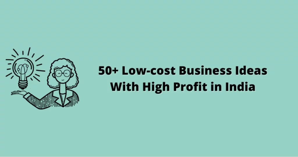 Low cost Business Ideas with high profit in India - 50 Low-cost Business Ideas With High Profit in India (2024) - 2025 Low-cost Business Ideas with high profit in India